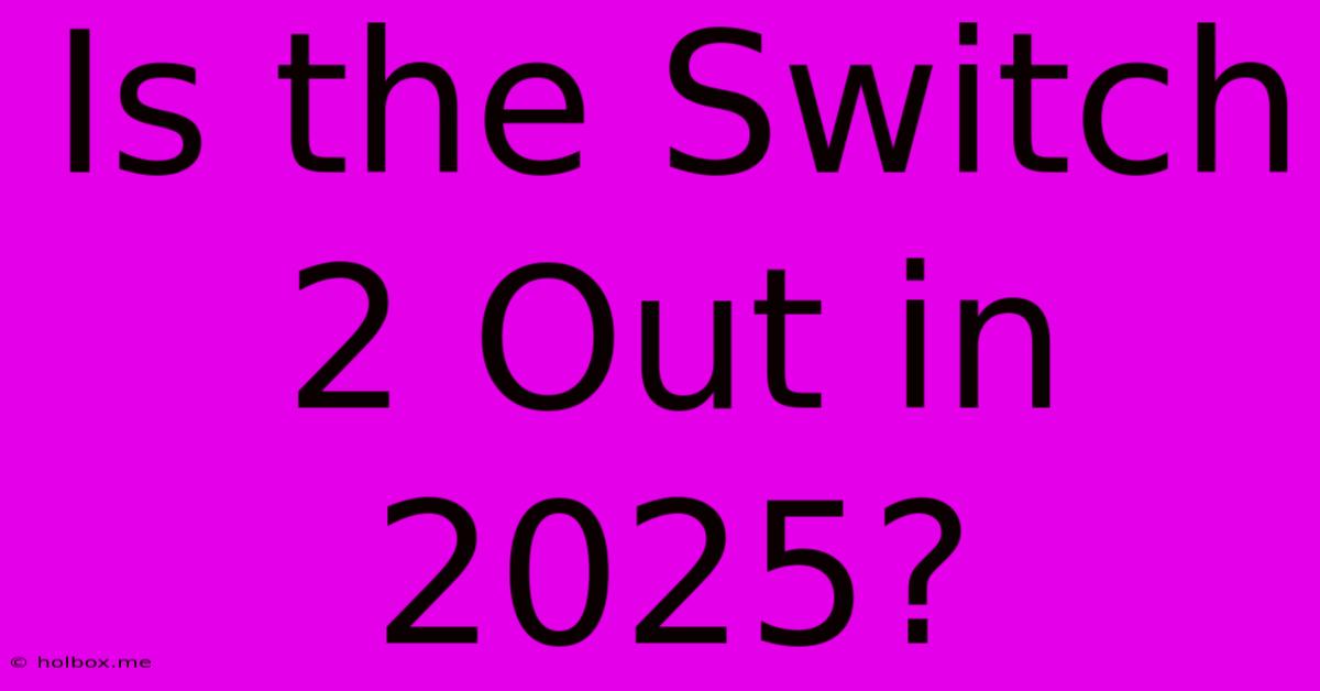 Is The Switch 2 Out In 2025?