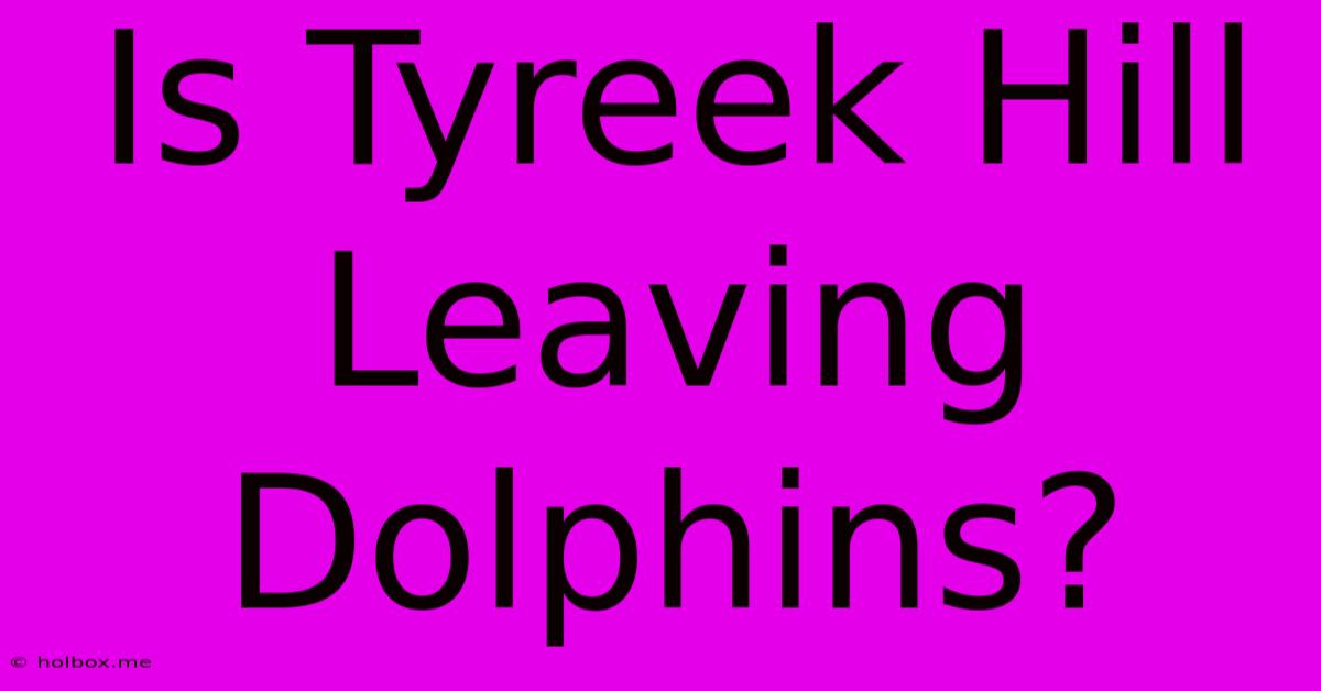 Is Tyreek Hill Leaving Dolphins?