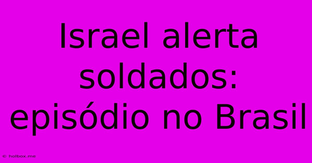 Israel Alerta Soldados: Episódio No Brasil