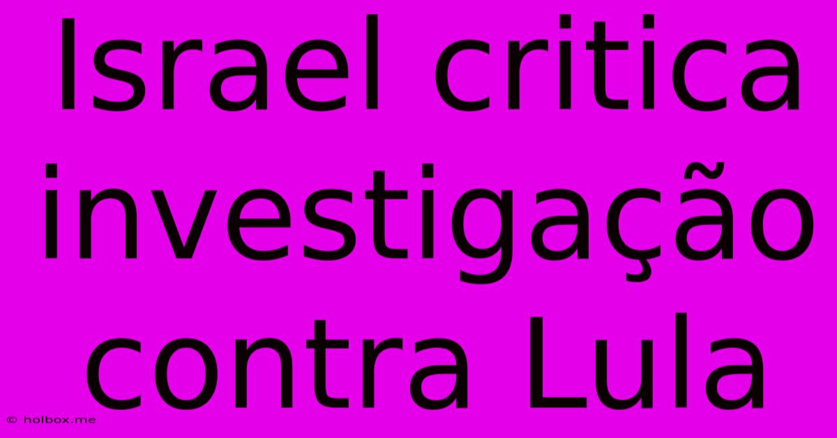 Israel Critica Investigação Contra Lula