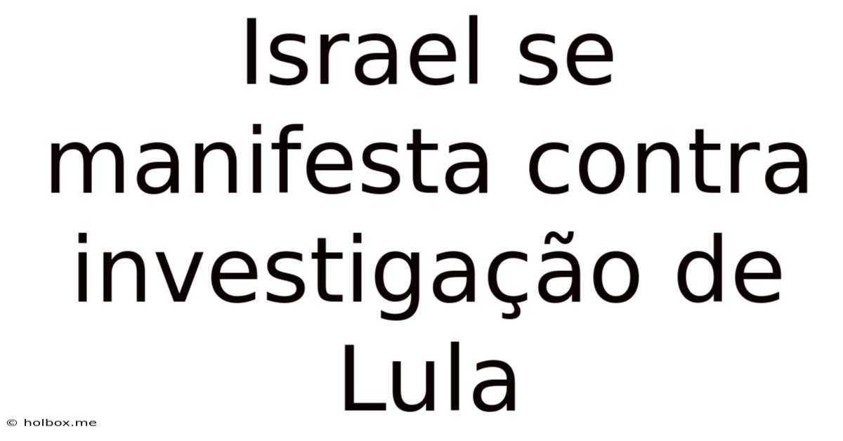 Israel Se Manifesta Contra Investigação De Lula