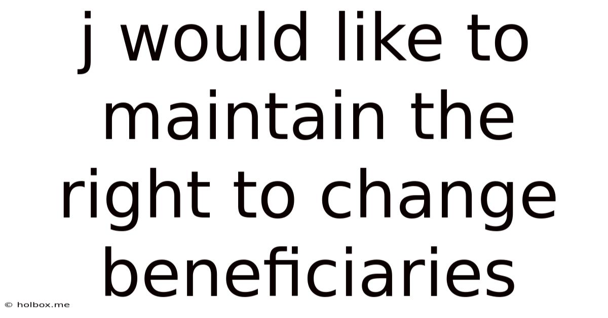 J Would Like To Maintain The Right To Change Beneficiaries
