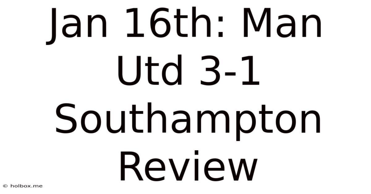 Jan 16th: Man Utd 3-1 Southampton Review