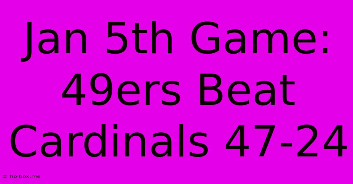 Jan 5th Game: 49ers Beat Cardinals 47-24