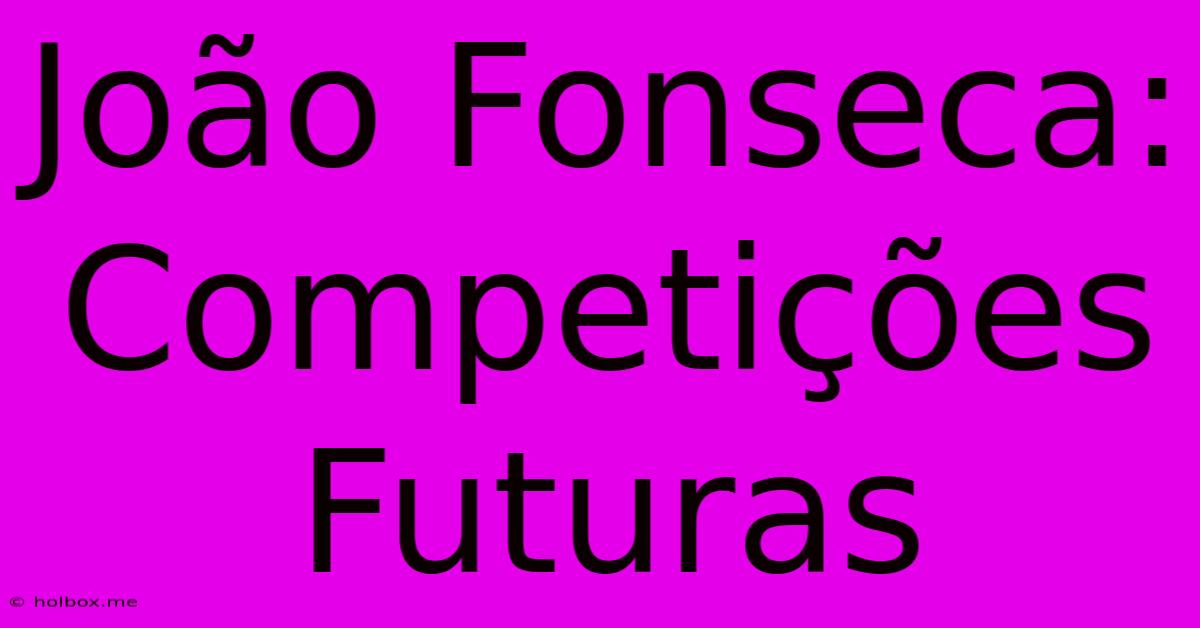 João Fonseca: Competições Futuras