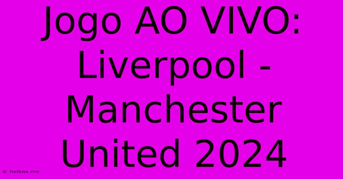 Jogo AO VIVO: Liverpool - Manchester United 2024