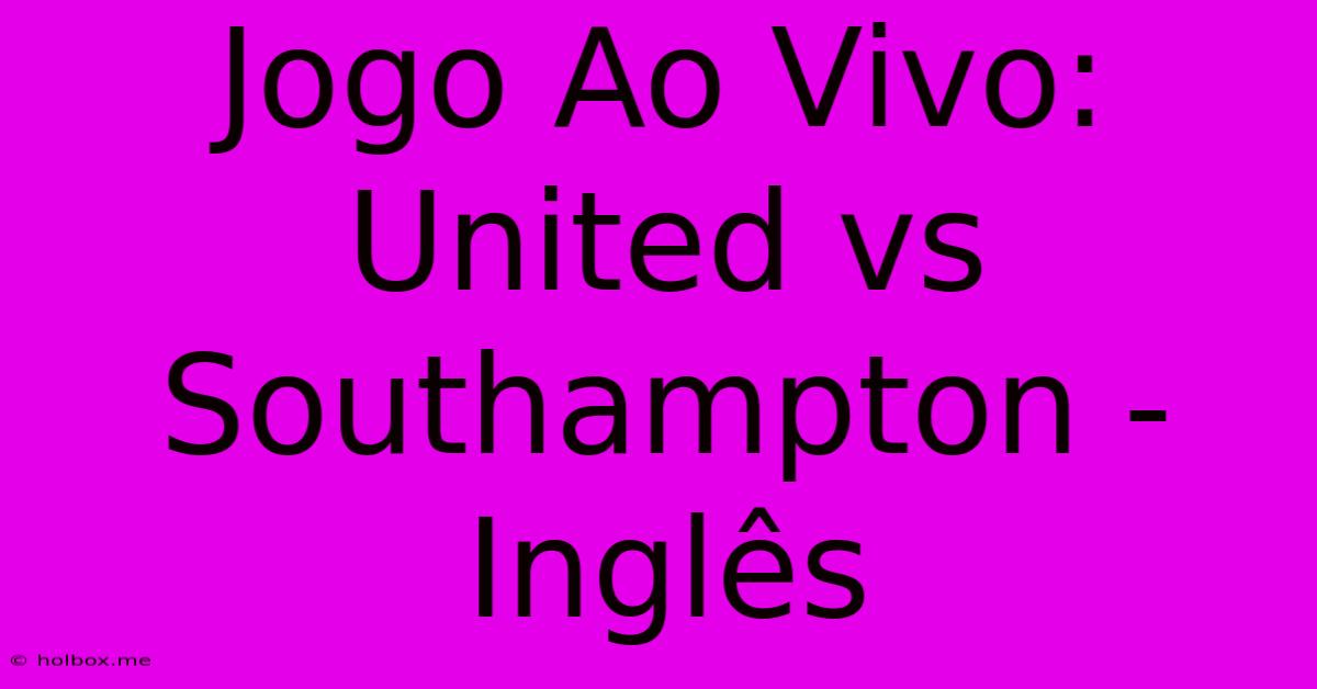 Jogo Ao Vivo: United Vs Southampton - Inglês