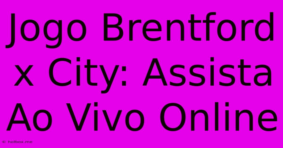 Jogo Brentford X City: Assista Ao Vivo Online