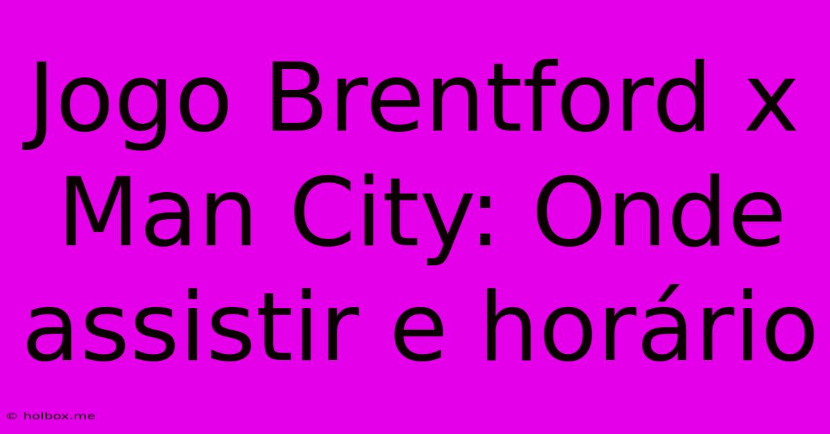 Jogo Brentford X Man City: Onde Assistir E Horário