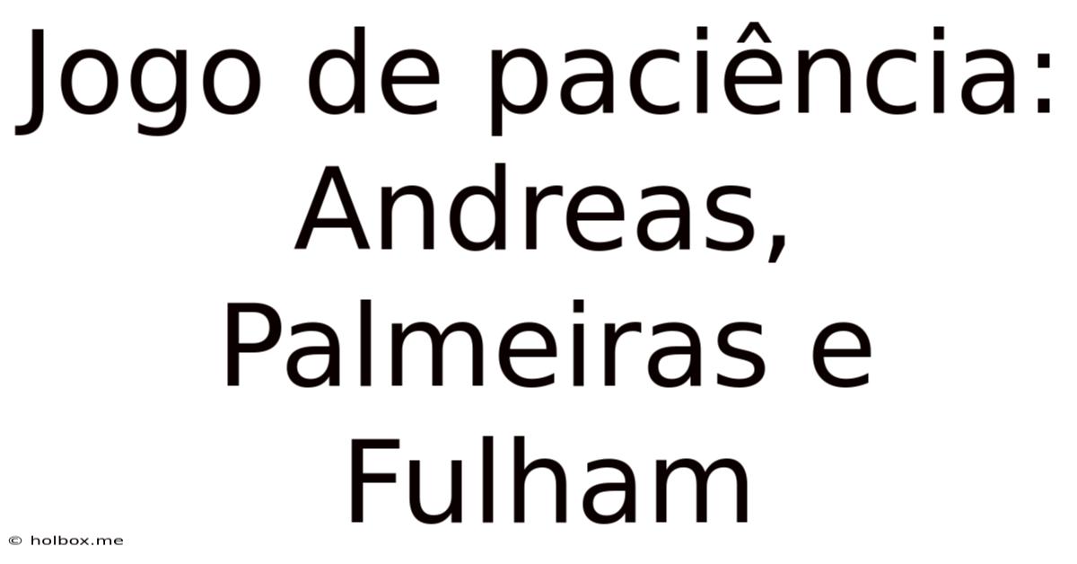 Jogo De Paciência: Andreas, Palmeiras E Fulham