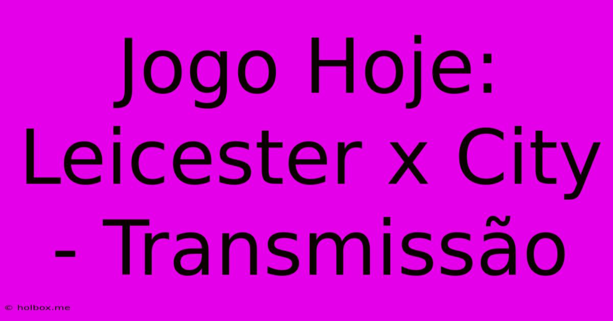 Jogo Hoje: Leicester X City - Transmissão