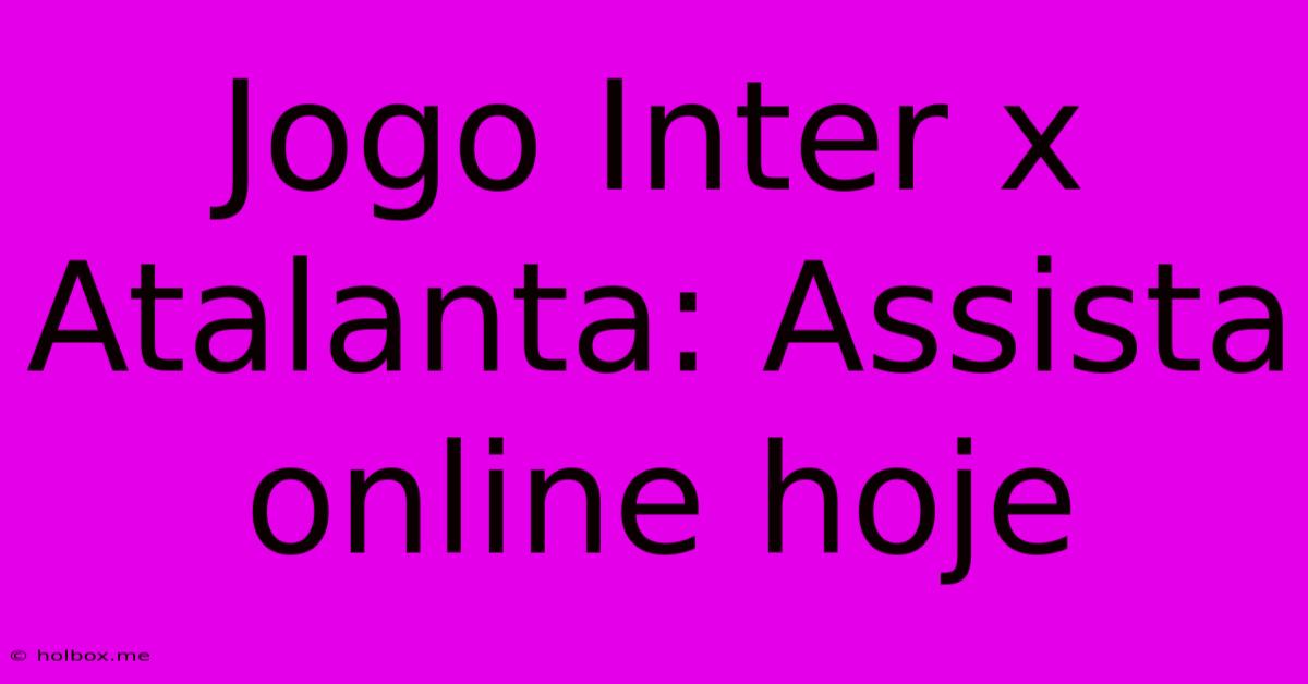 Jogo Inter X Atalanta: Assista Online Hoje