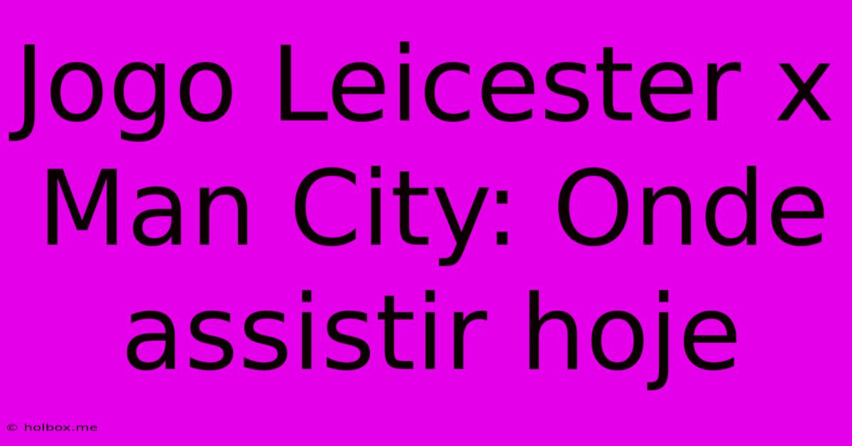 Jogo Leicester X Man City: Onde Assistir Hoje