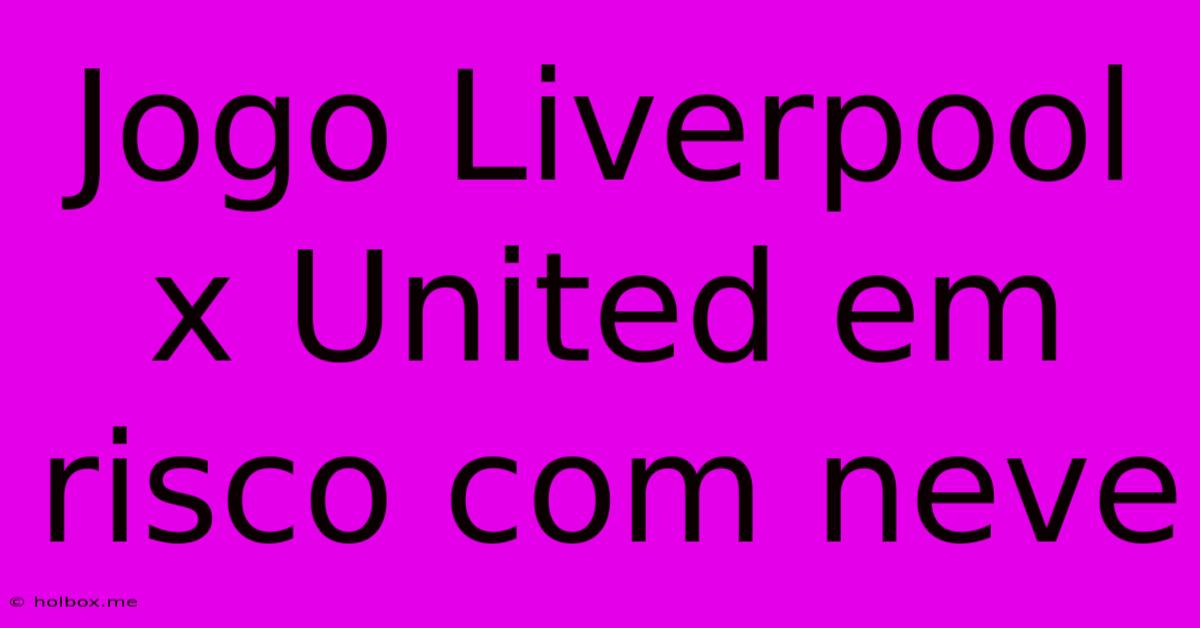 Jogo Liverpool X United Em Risco Com Neve