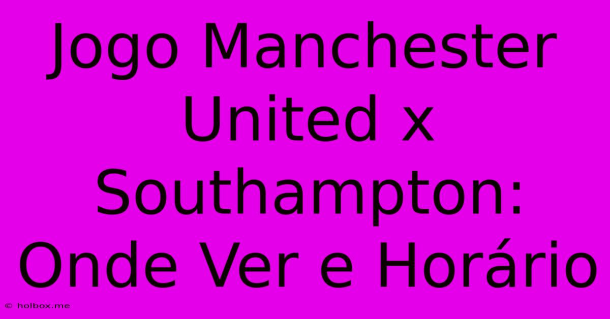 Jogo Manchester United X Southampton: Onde Ver E Horário