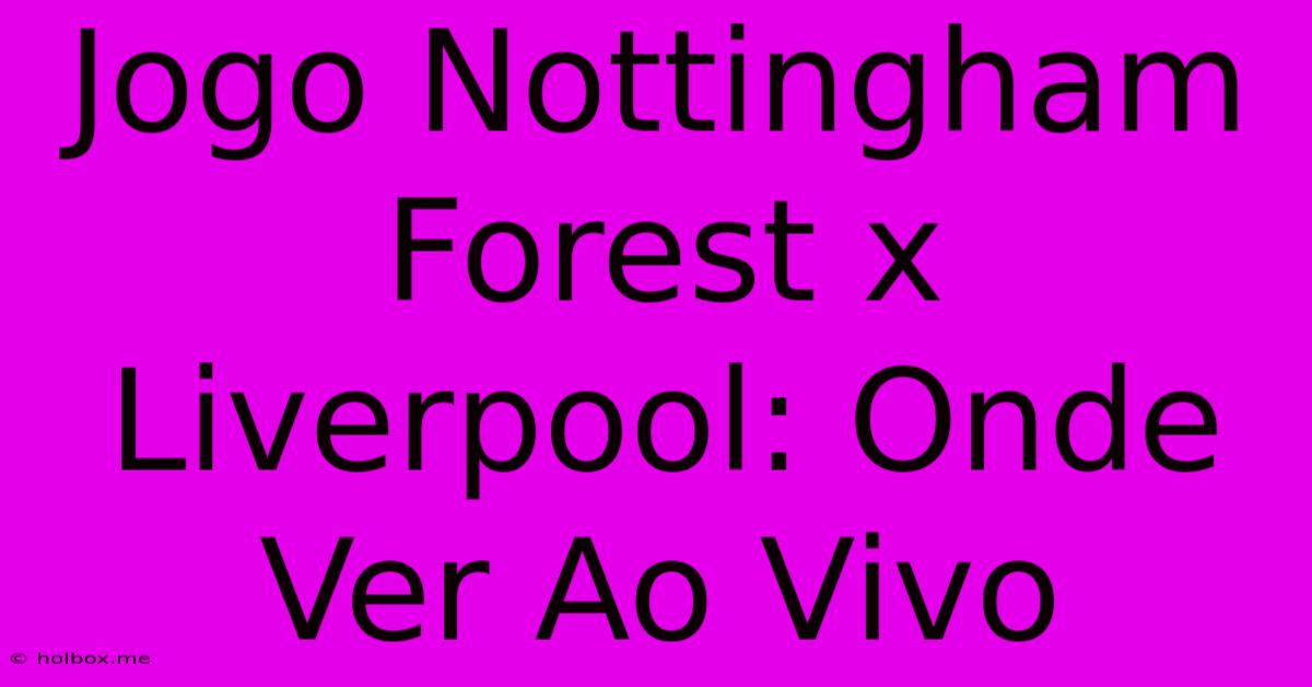 Jogo Nottingham Forest X Liverpool: Onde Ver Ao Vivo