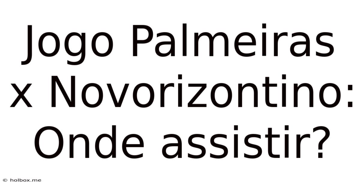 Jogo Palmeiras X Novorizontino: Onde Assistir?