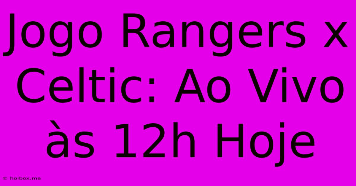 Jogo Rangers X Celtic: Ao Vivo Às 12h Hoje