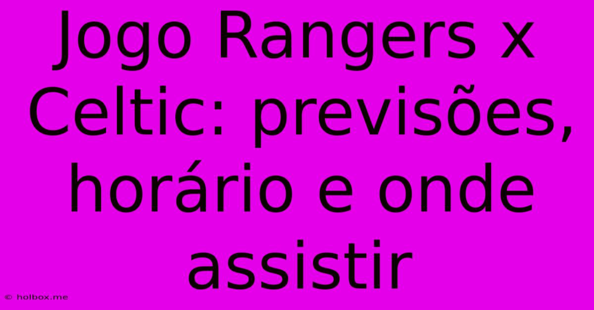 Jogo Rangers X Celtic: Previsões, Horário E Onde Assistir