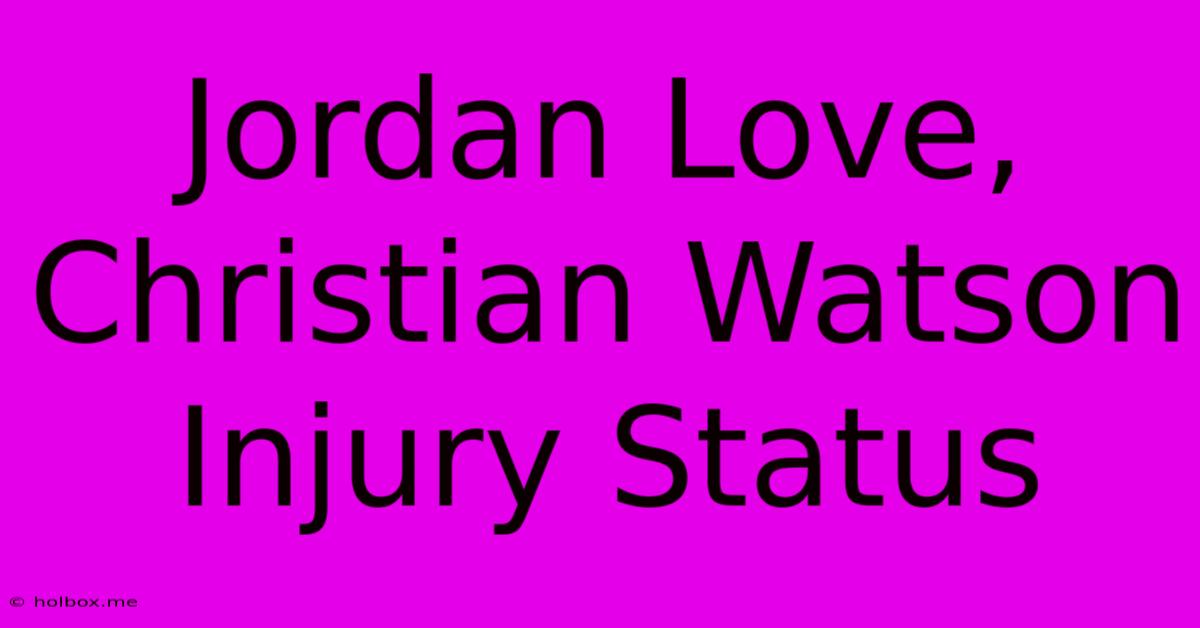 Jordan Love, Christian Watson Injury Status