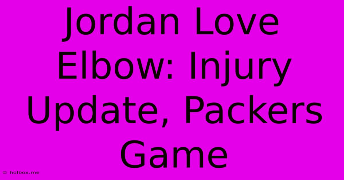 Jordan Love Elbow: Injury Update, Packers Game