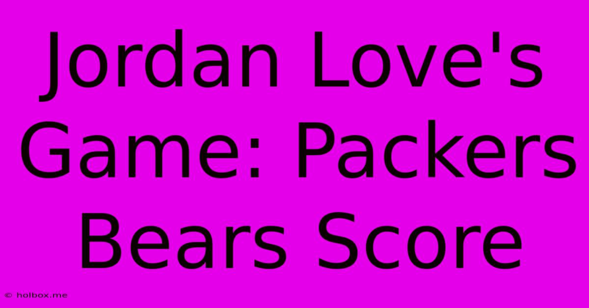 Jordan Love's Game: Packers Bears Score