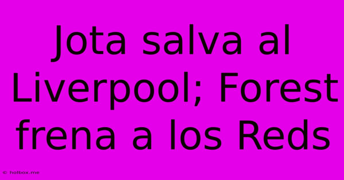 Jota Salva Al Liverpool; Forest Frena A Los Reds