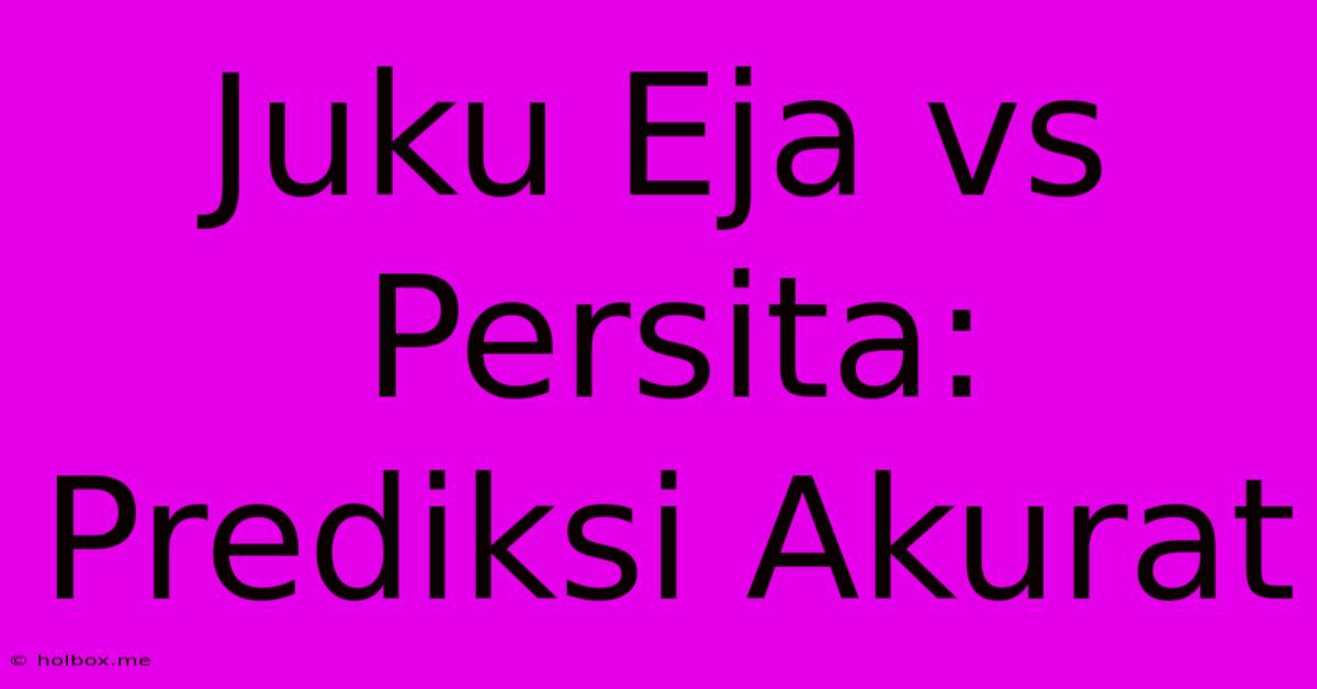 Juku Eja Vs Persita: Prediksi Akurat