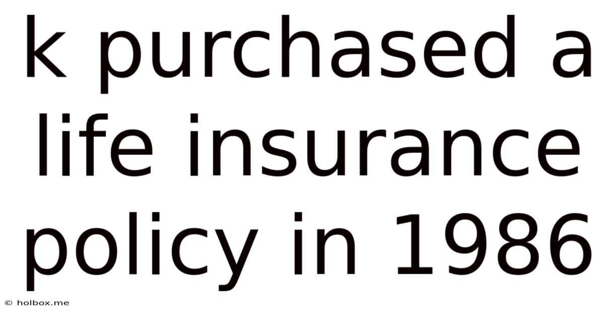 K Purchased A Life Insurance Policy In 1986