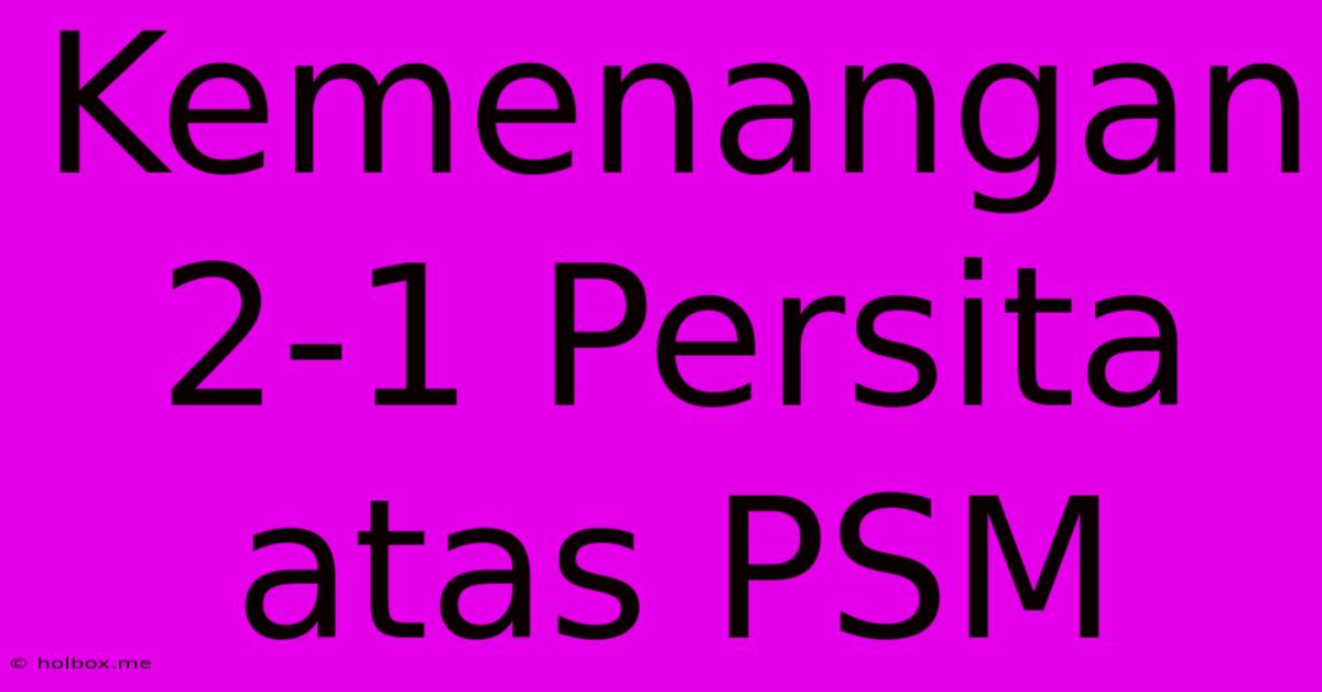 Kemenangan 2-1 Persita Atas PSM