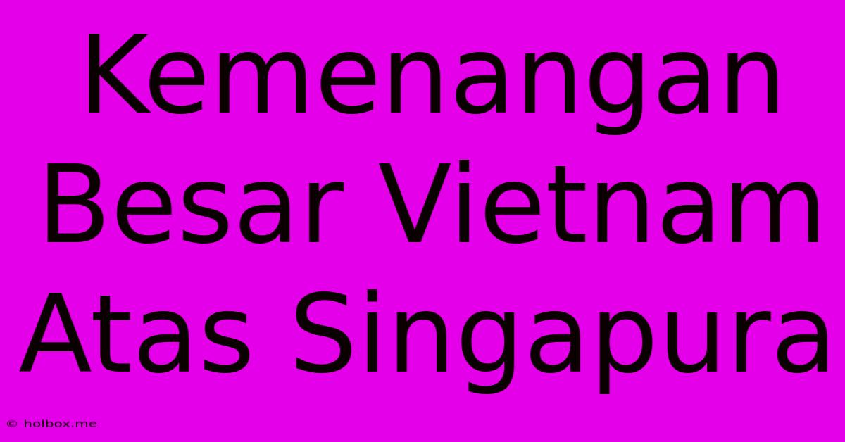 Kemenangan Besar Vietnam Atas Singapura