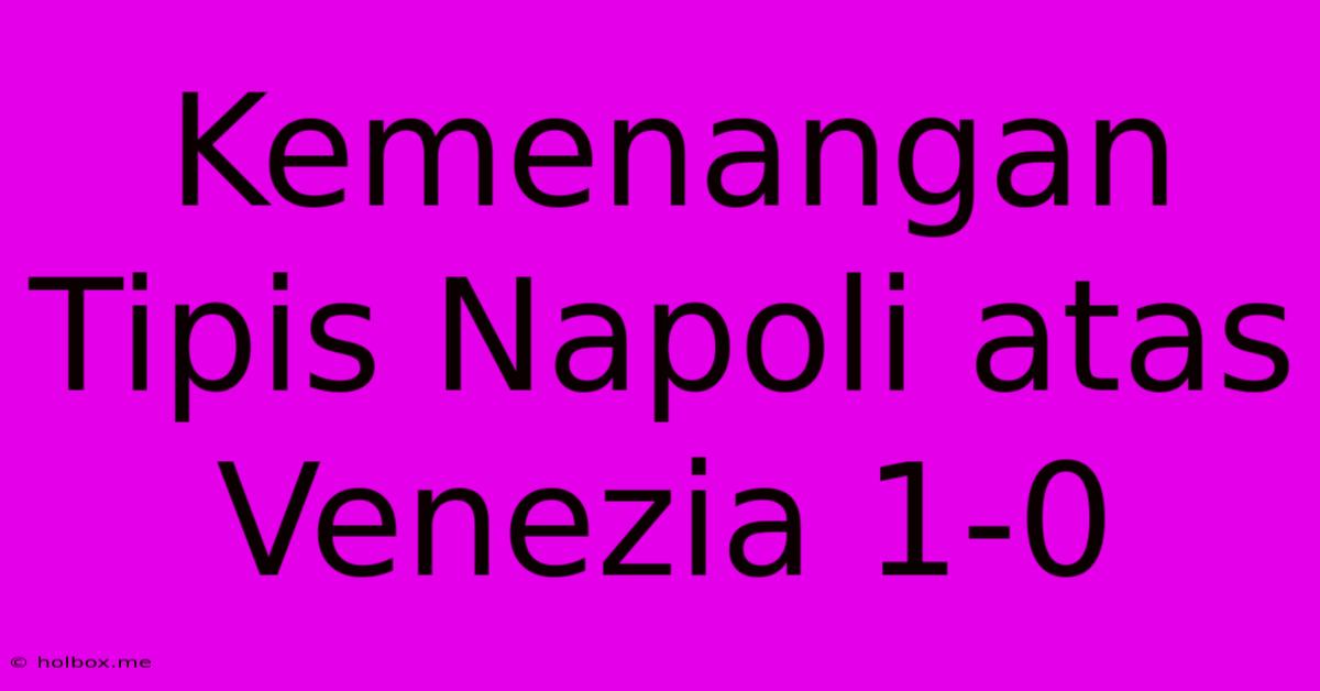 Kemenangan Tipis Napoli Atas Venezia 1-0