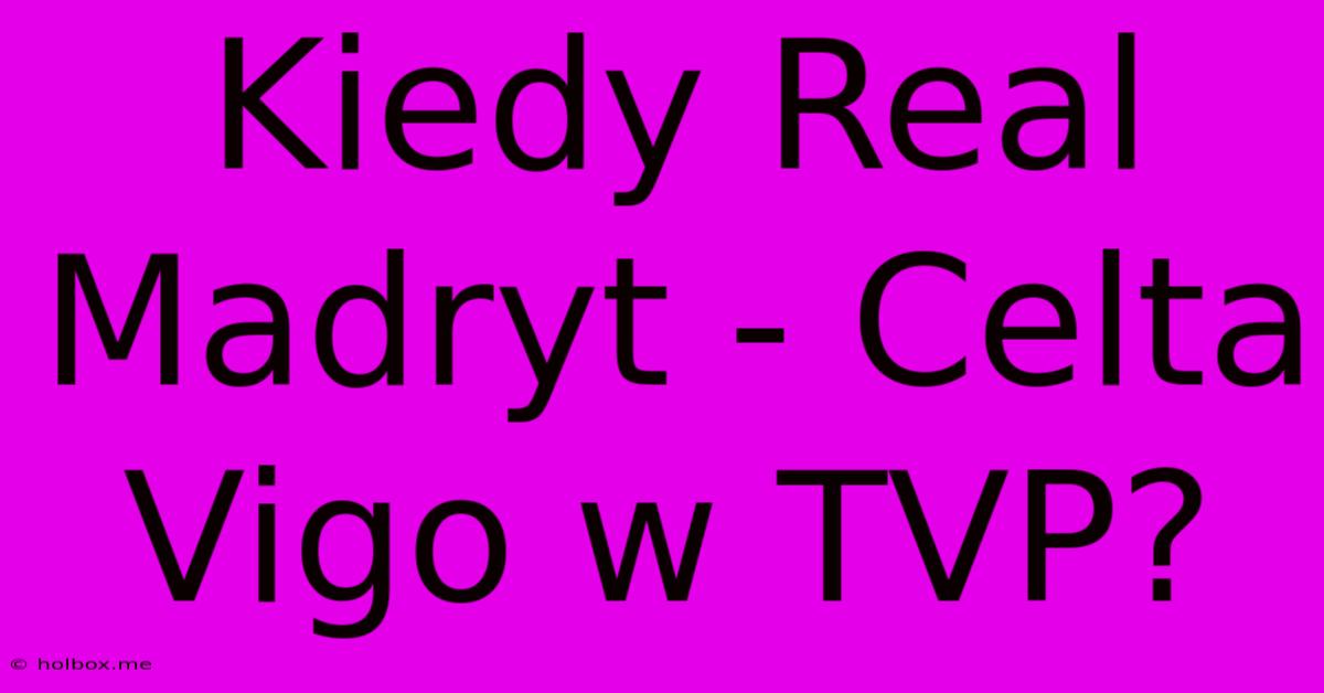 Kiedy Real Madryt - Celta Vigo W TVP?