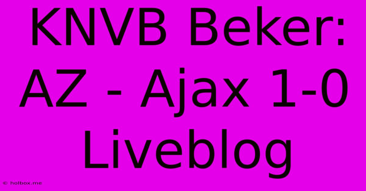 KNVB Beker: AZ - Ajax 1-0 Liveblog