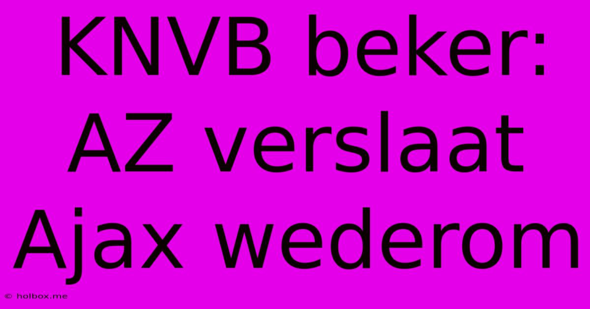 KNVB Beker: AZ Verslaat Ajax Wederom