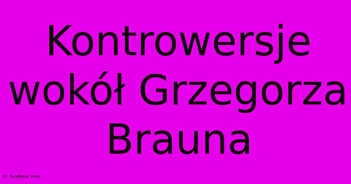 Kontrowersje Wokół Grzegorza Brauna