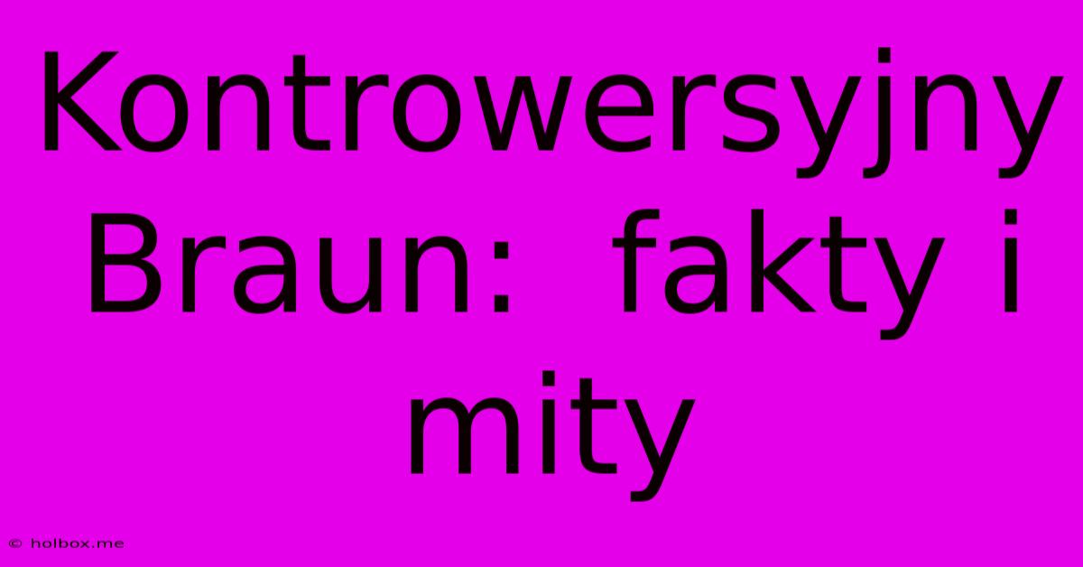 Kontrowersyjny Braun:  Fakty I Mity