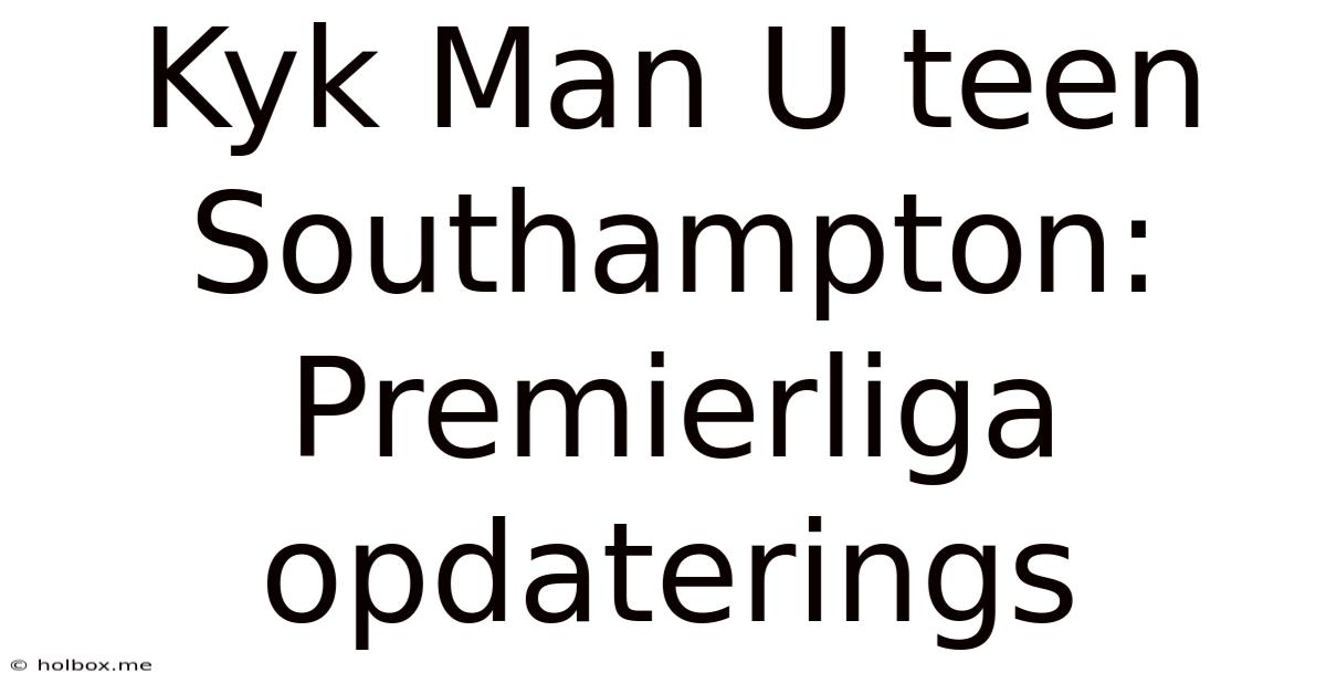 Kyk Man U Teen Southampton: Premierliga Opdaterings