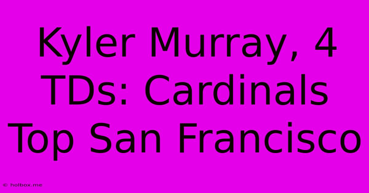 Kyler Murray, 4 TDs: Cardinals Top San Francisco