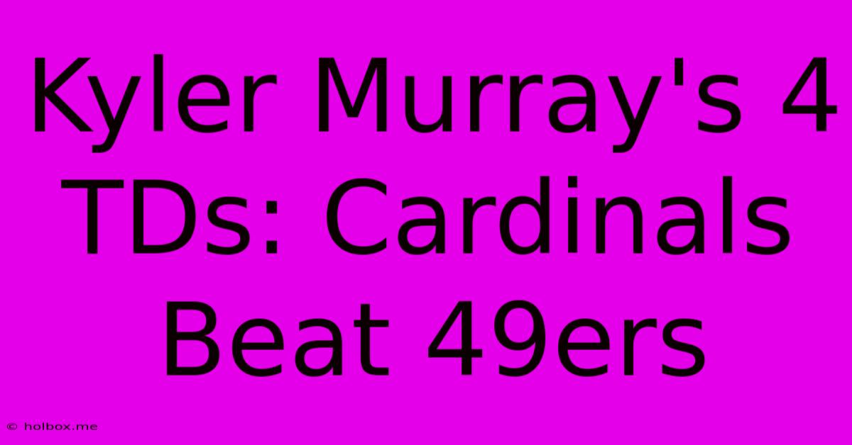 Kyler Murray's 4 TDs: Cardinals Beat 49ers