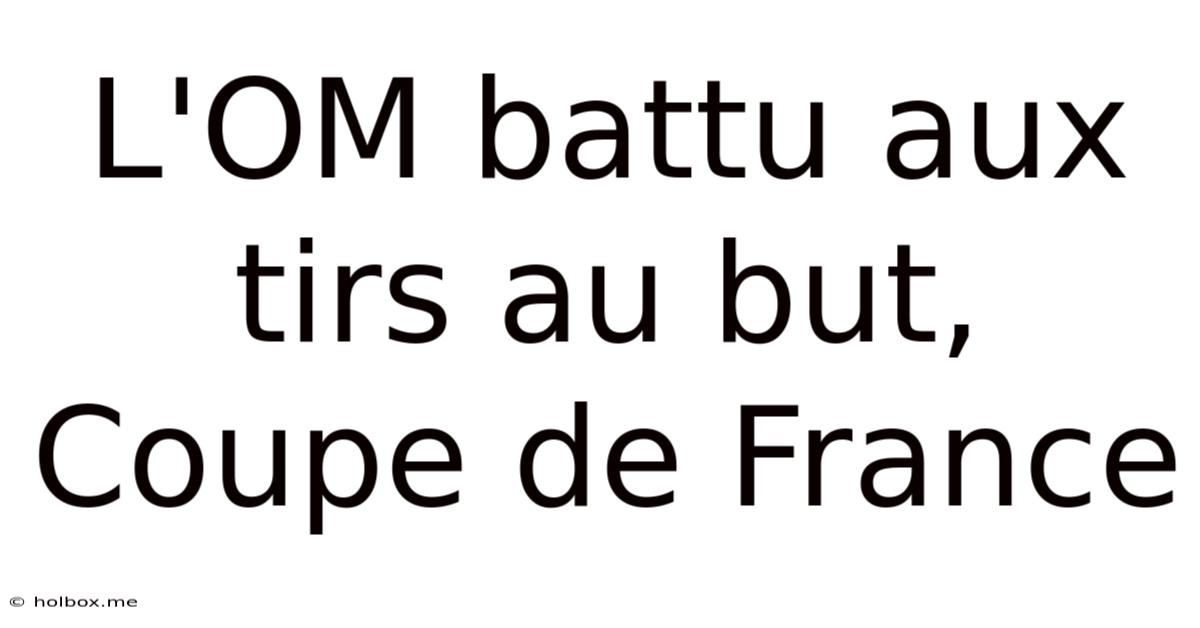 L'OM Battu Aux Tirs Au But, Coupe De France