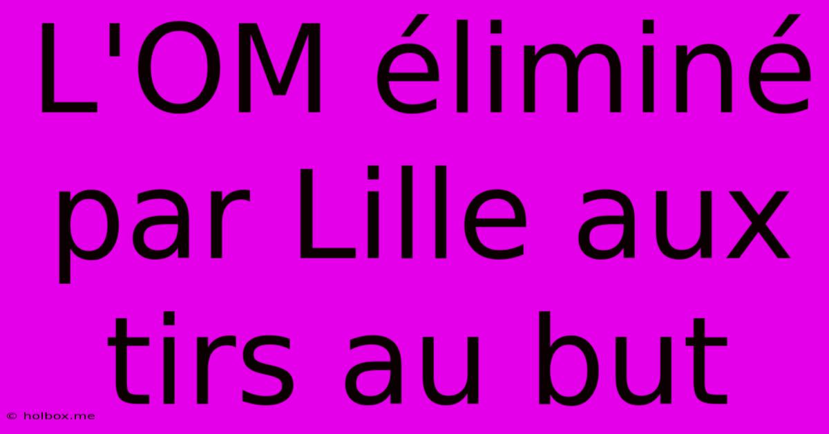 L'OM Éliminé Par Lille Aux Tirs Au But