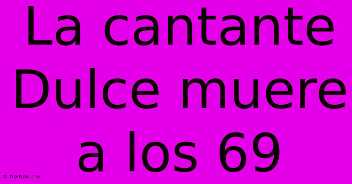 La Cantante Dulce Muere A Los 69