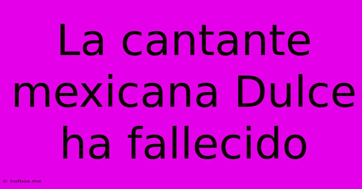 La Cantante Mexicana Dulce Ha Fallecido