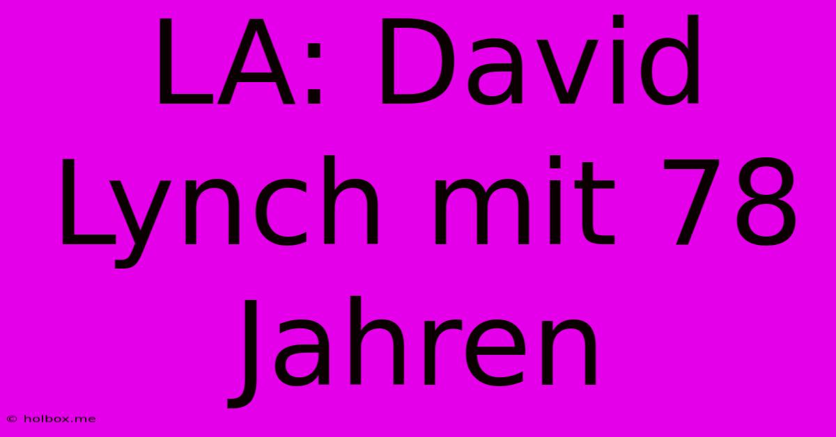 LA: David Lynch Mit 78 Jahren