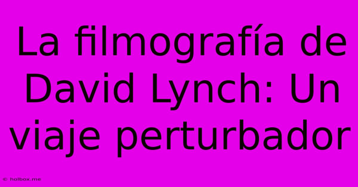 La Filmografía De David Lynch: Un Viaje Perturbador