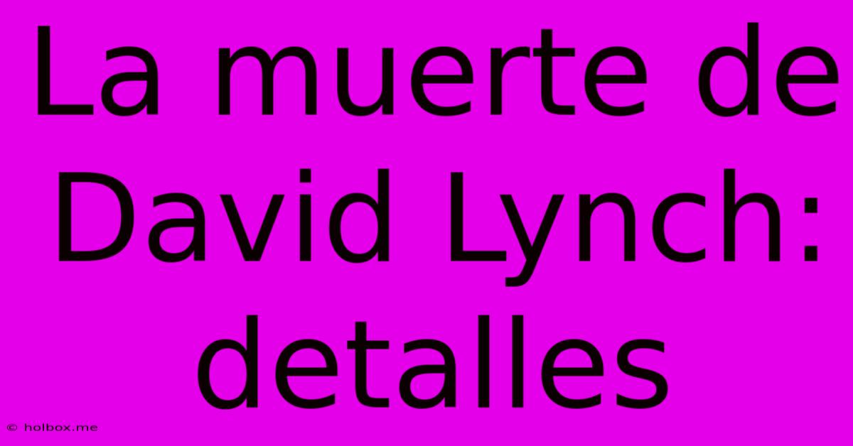 La Muerte De David Lynch: Detalles