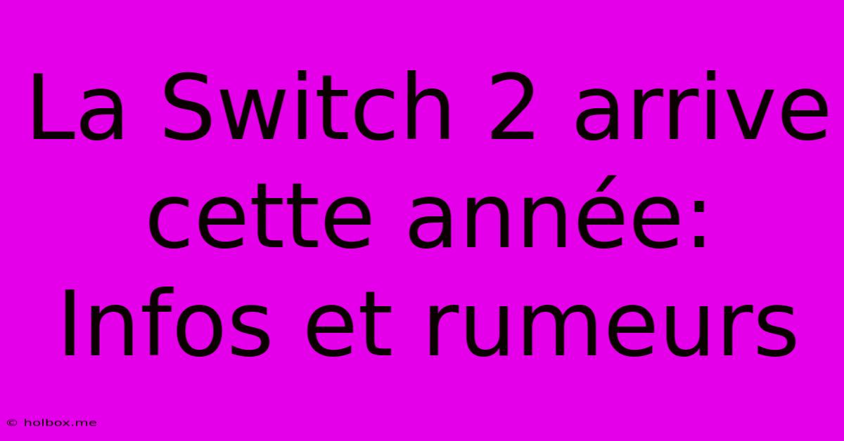 La Switch 2 Arrive Cette Année: Infos Et Rumeurs