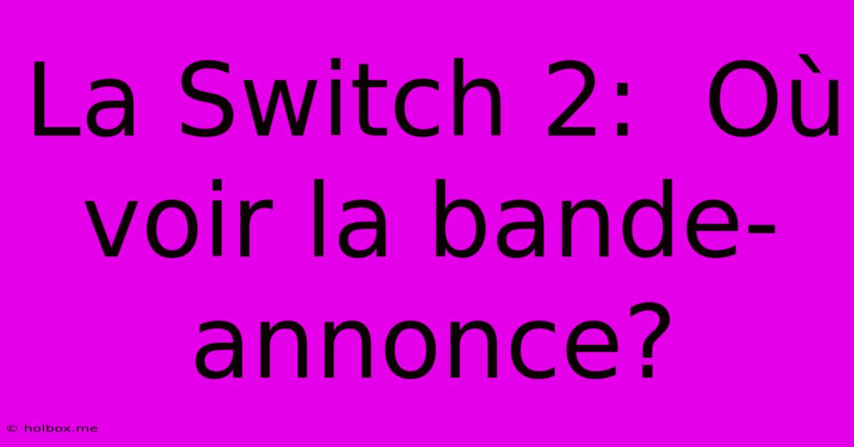 La Switch 2:  Où Voir La Bande-annonce?