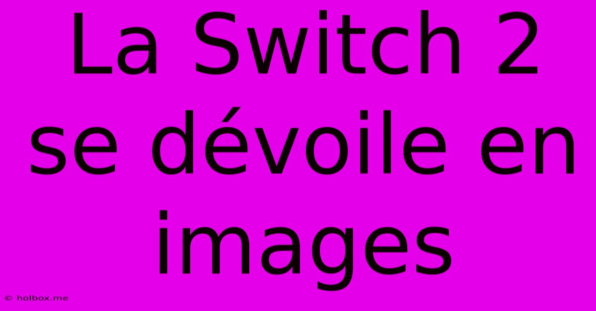 La Switch 2 Se Dévoile En Images